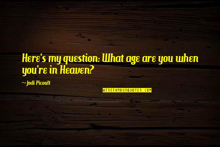 Not Knowing When Your Last Day Is Quotes By Jodi Picoult: Here's my question: What age are you when