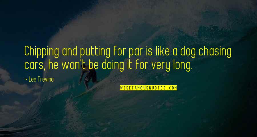 Not Knowing When Your Last Day Is Quotes By Lee Trevino: Chipping and putting for par is like a