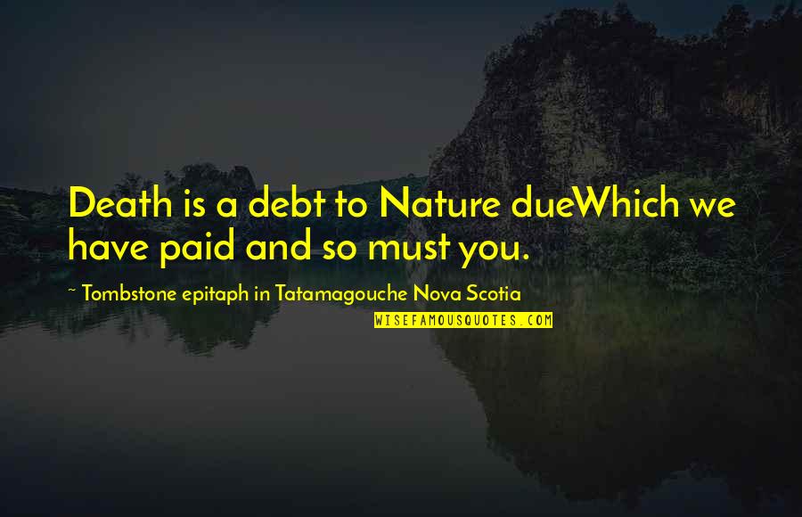 Not Knowing When Your Last Day Is Quotes By Tombstone Epitaph In Tatamagouche Nova Scotia: Death is a debt to Nature dueWhich we