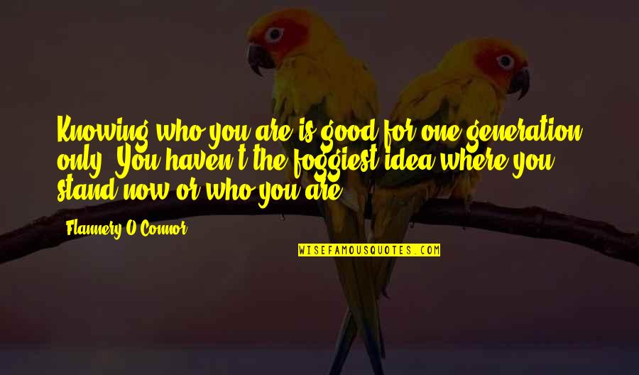 Not Knowing Where I Stand Quotes By Flannery O'Connor: Knowing who you are is good for one