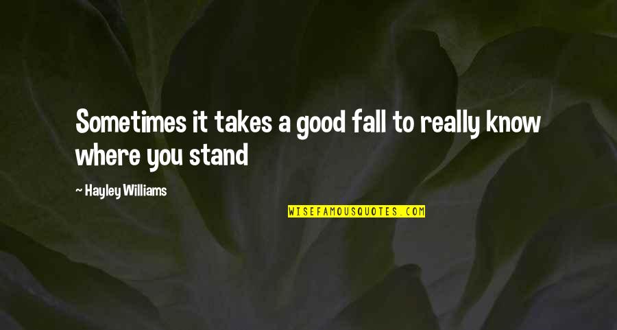 Not Knowing Where I Stand Quotes By Hayley Williams: Sometimes it takes a good fall to really