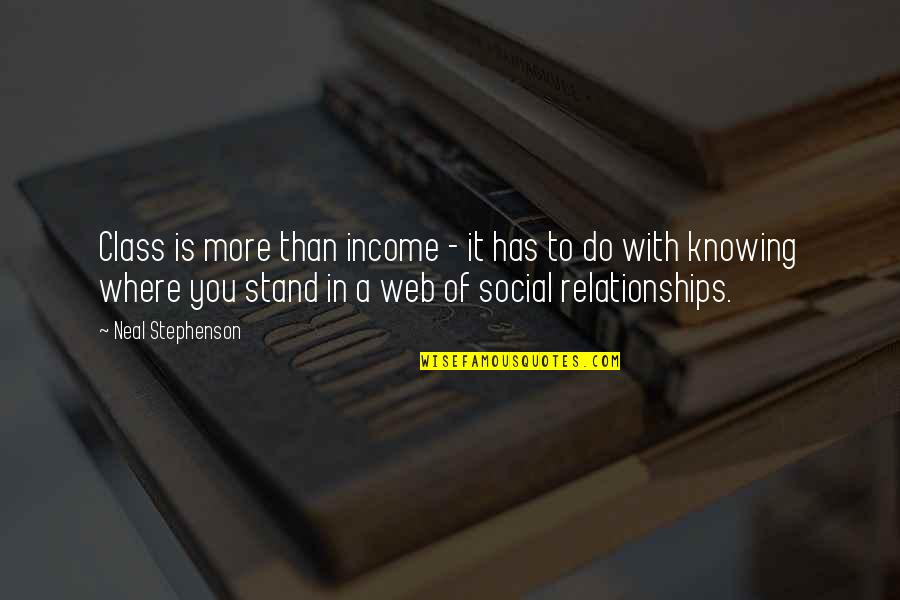 Not Knowing Where I Stand Quotes By Neal Stephenson: Class is more than income - it has