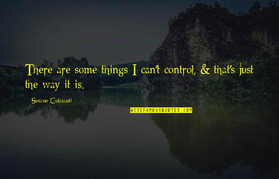 Not Knowing Where I Stand Quotes By Susane Colasanti: There are some things I can't control, &