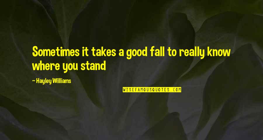 Not Knowing Where We Stand Quotes By Hayley Williams: Sometimes it takes a good fall to really