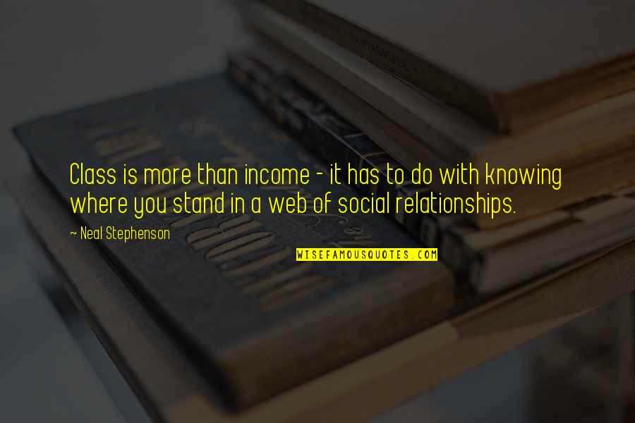 Not Knowing Where We Stand Quotes By Neal Stephenson: Class is more than income - it has