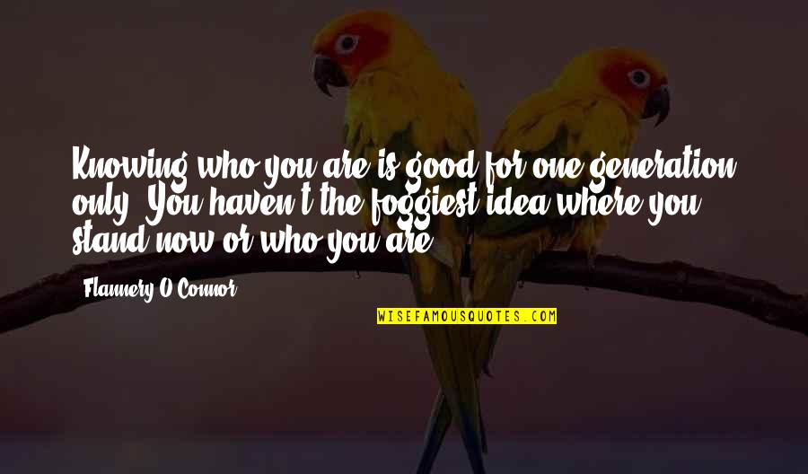 Not Knowing Where You Stand Quotes By Flannery O'Connor: Knowing who you are is good for one