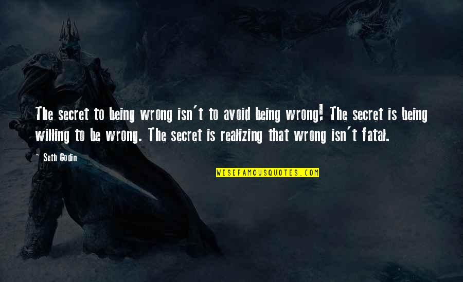 Not Knowing Where You Stand Quotes By Seth Godin: The secret to being wrong isn't to avoid