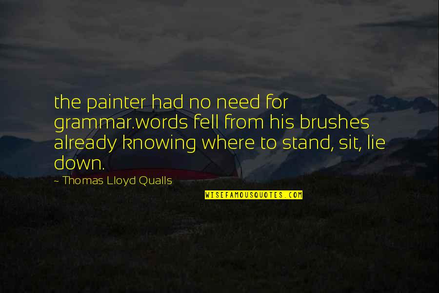 Not Knowing Where You Stand Quotes By Thomas Lloyd Qualls: the painter had no need for grammar.words fell