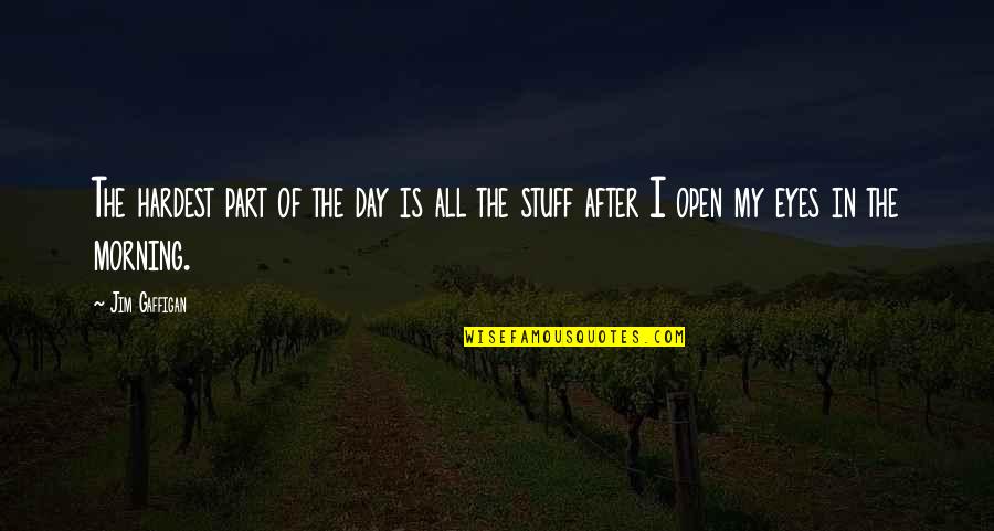 Not Knowing Where You Stand With Someone Quotes By Jim Gaffigan: The hardest part of the day is all