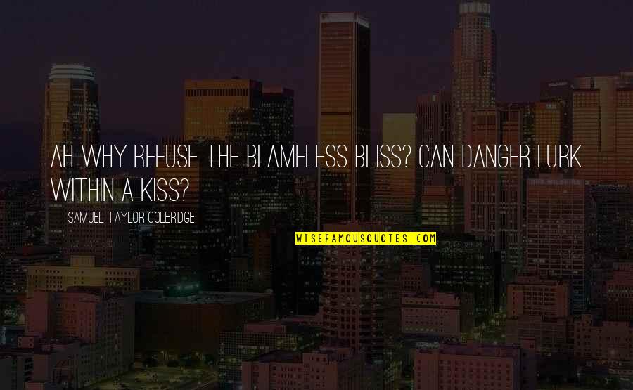 Not Knowing Where You Stand With Someone Quotes By Samuel Taylor Coleridge: Ah why refuse the blameless bliss? Can danger