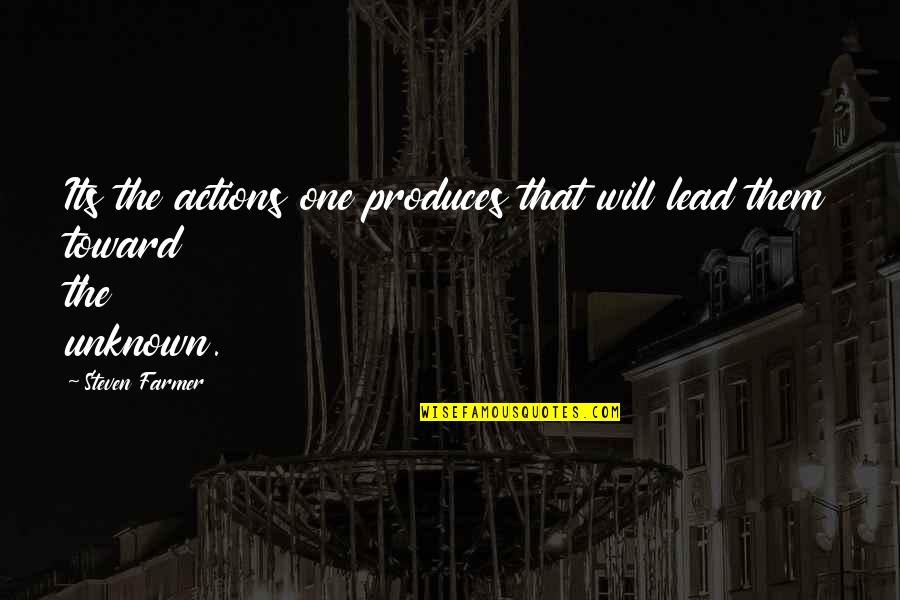 Not Knowing Where You Stand With Someone Quotes By Steven Farmer: Its the actions one produces that will lead