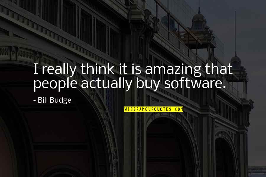 Not Knowing Which Way To Turn Quotes By Bill Budge: I really think it is amazing that people