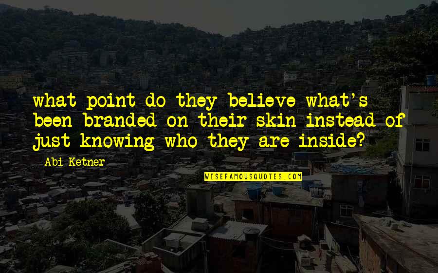 Not Knowing Who You Are Quotes By Abi Ketner: what point do they believe what's been branded