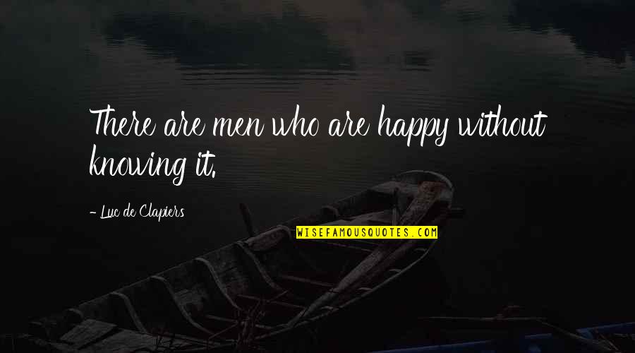 Not Knowing Who You Are Quotes By Luc De Clapiers: There are men who are happy without knowing