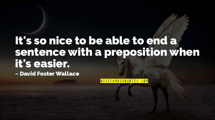 Not Knowing Who You Want To Be With Quotes By David Foster Wallace: It's so nice to be able to end Not Knowing Who You Want To Be With Quotes By David Foster Wallace: It's so nice to be able to end
