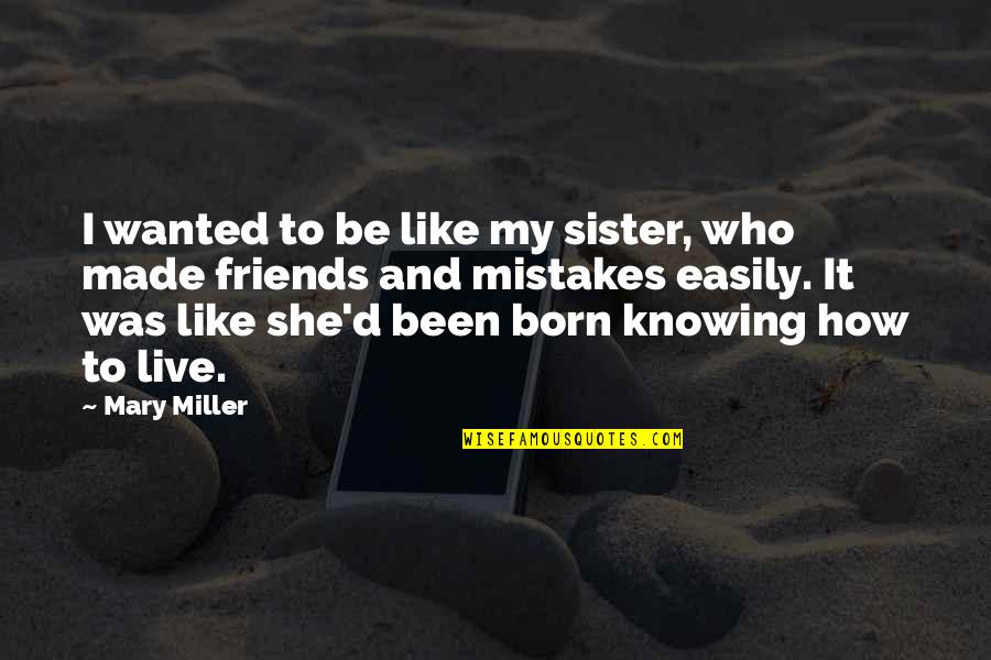 Not Knowing Who Your Friends Are Quotes By Mary Miller: I wanted to be like my sister, who