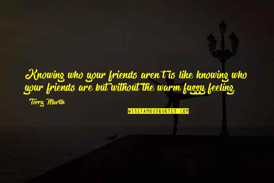 Not Knowing Who Your Friends Are Quotes By Torry Martin: Knowing who your friends aren't is like knowing