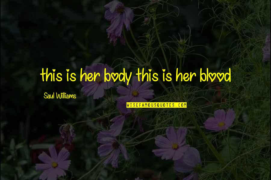 Not Knowing Why You Love Someone Quotes By Saul Williams: this is her body this is her blood