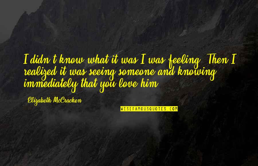 Not Knowing You Love Someone Quotes By Elizabeth McCracken: I didn't know what it was I was