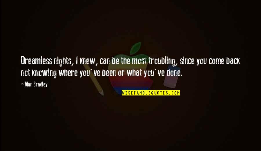 Not Knowing You Quotes By Alan Bradley: Dreamless nights, I knew, can be the most