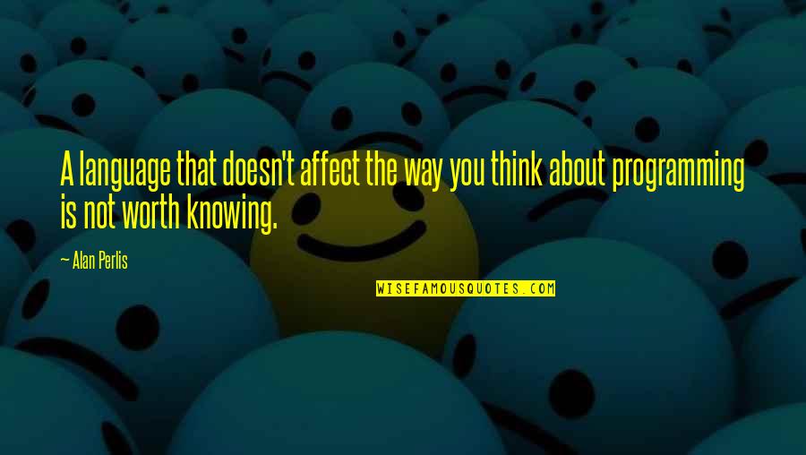 Not Knowing You Quotes By Alan Perlis: A language that doesn't affect the way you