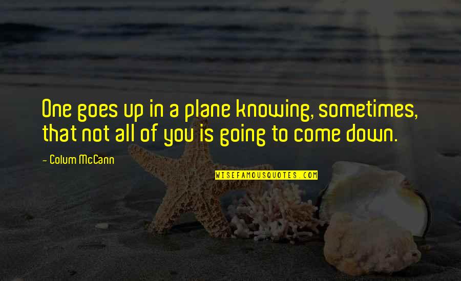 Not Knowing You Quotes By Colum McCann: One goes up in a plane knowing, sometimes,