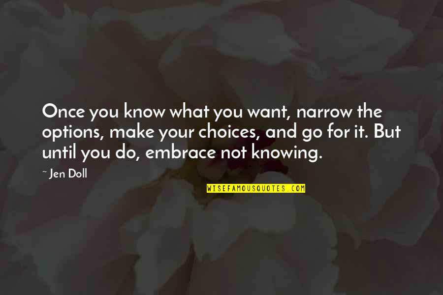 Not Knowing You Quotes By Jen Doll: Once you know what you want, narrow the