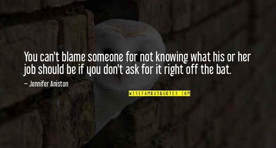 Not Knowing You Quotes By Jennifer Aniston: You can't blame someone for not knowing what