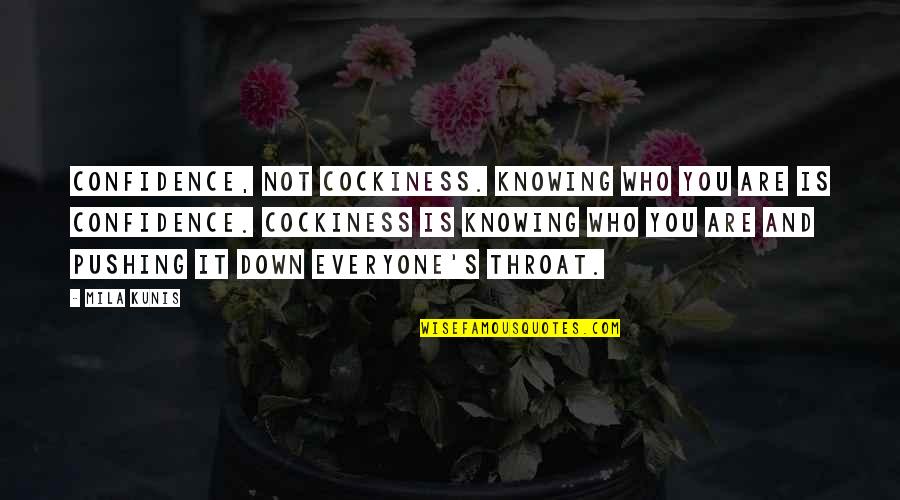 Not Knowing You Quotes By Mila Kunis: Confidence, not cockiness. Knowing who you are is