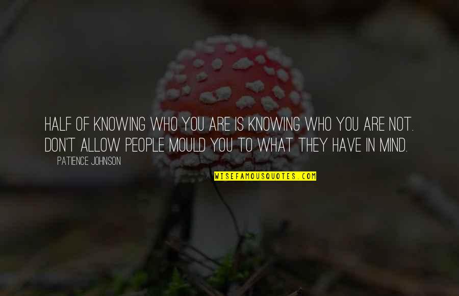 Not Knowing You Quotes By Patience Johnson: Half of knowing who you are is knowing