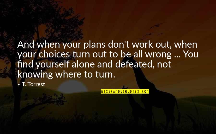 Not Knowing You Quotes By T. Torrest: And when your plans don't work out, when