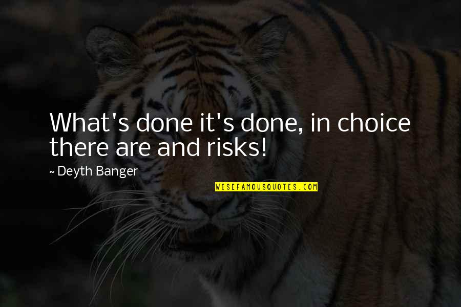 Not Knowing Your Best Friend Anymore Quotes By Deyth Banger: What's done it's done, in choice there are