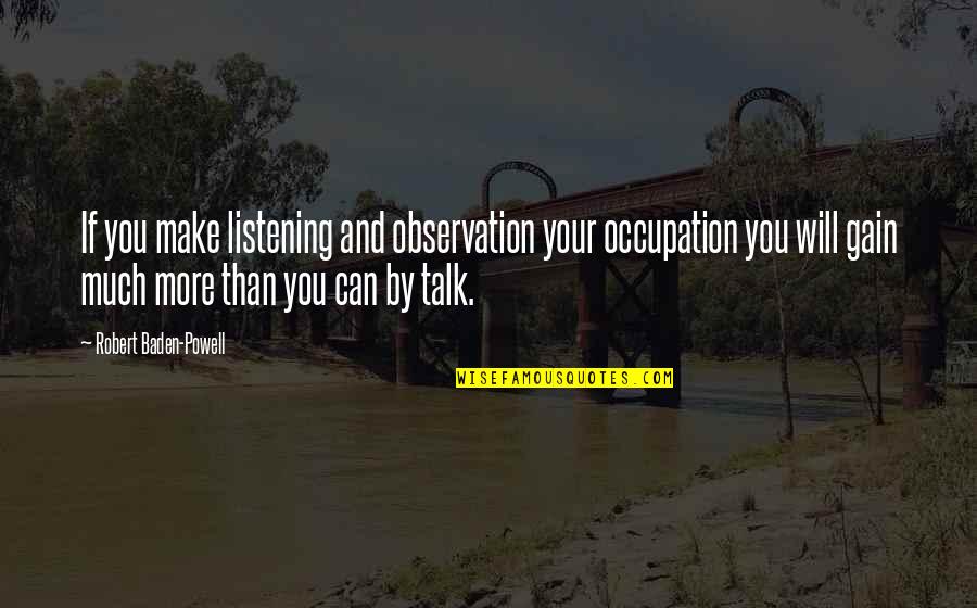 Not Knowing Your Friends Anymore Quotes By Robert Baden-Powell: If you make listening and observation your occupation