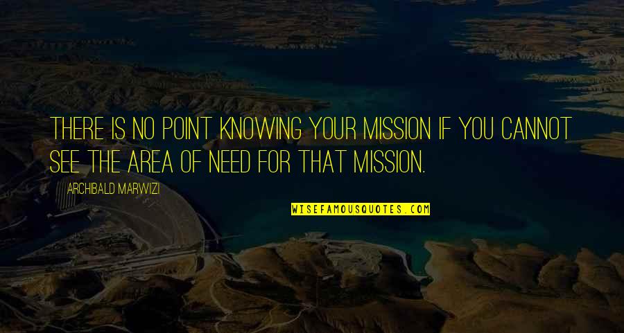 Not Knowing Your Purpose Quotes By Archibald Marwizi: There is no point knowing your mission if