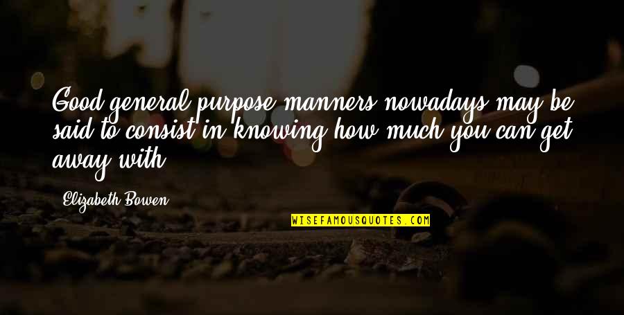 Not Knowing Your Purpose Quotes By Elizabeth Bowen: Good general-purpose manners nowadays may be said to