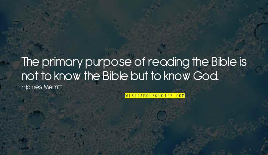 Not Knowing Your Purpose Quotes By James Merritt: The primary purpose of reading the Bible is