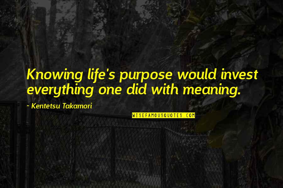 Not Knowing Your Purpose Quotes By Kentetsu Takamori: Knowing life's purpose would invest everything one did