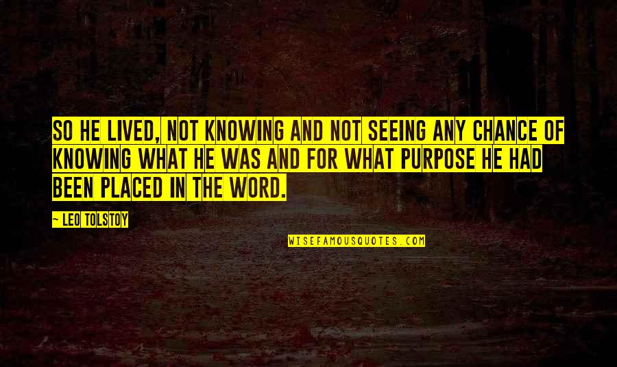 Not Knowing Your Purpose Quotes By Leo Tolstoy: So he lived, not knowing and not seeing