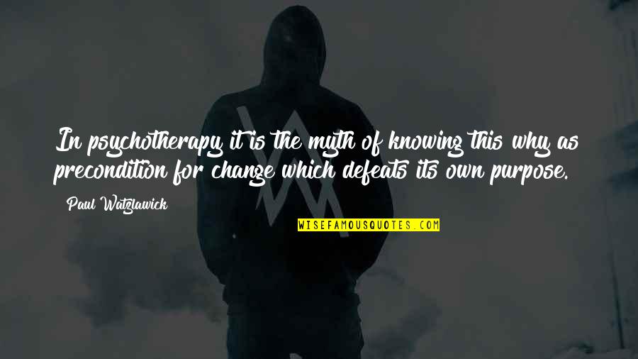 Not Knowing Your Purpose Quotes By Paul Watzlawick: In psychotherapy it is the myth of knowing