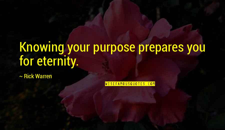 Not Knowing Your Purpose Quotes By Rick Warren: Knowing your purpose prepares you for eternity.