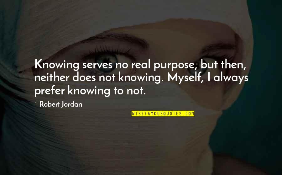 Not Knowing Your Purpose Quotes By Robert Jordan: Knowing serves no real purpose, but then, neither