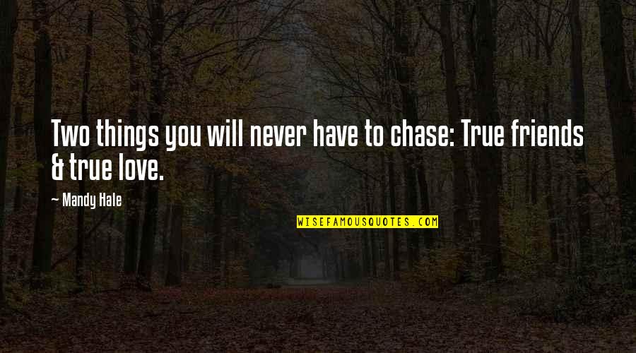 Not Knowing Your True Friends Quotes By Mandy Hale: Two things you will never have to chase: