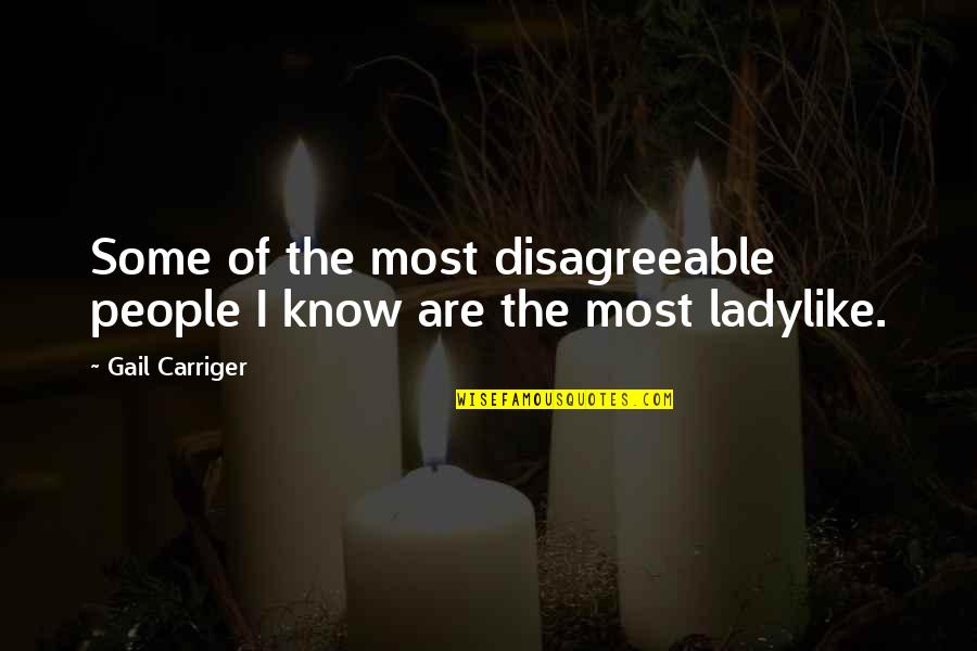 Not Ladylike Quotes By Gail Carriger: Some of the most disagreeable people I know