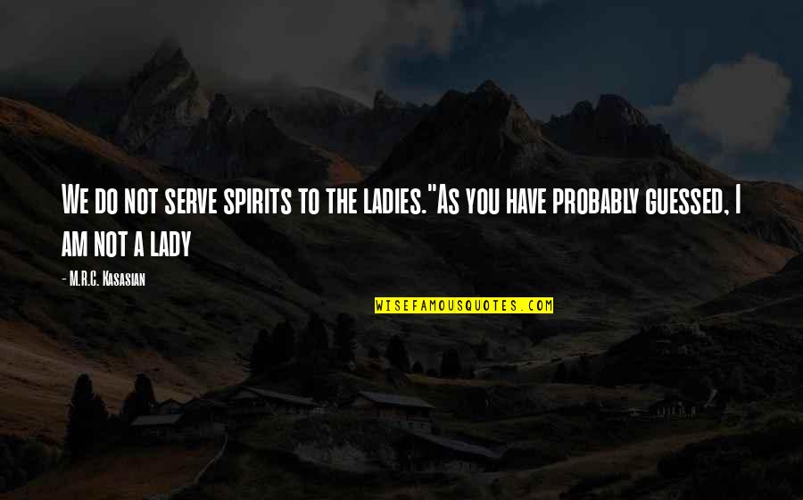 Not Ladylike Quotes By M.R.C. Kasasian: We do not serve spirits to the ladies.''As