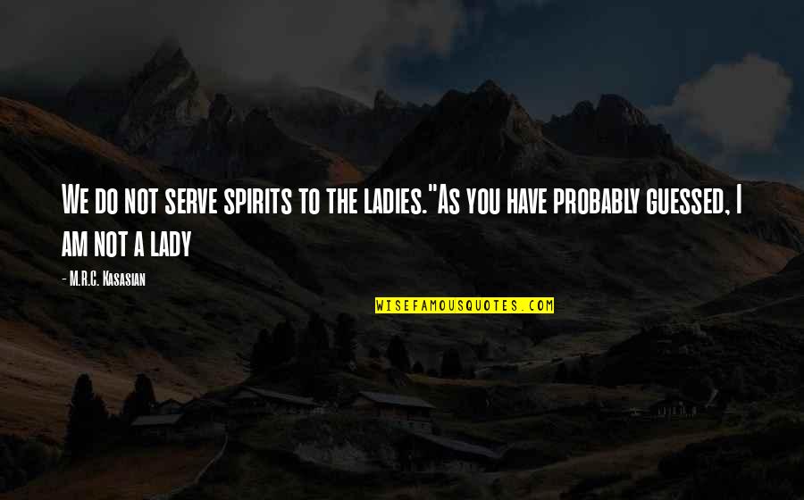 Not Ladylike Quotes By M.R.C. Kasasian: We do not serve spirits to the ladies.''As Not Ladylike Quotes By M.R.C. Kasasian: We do not serve spirits to the ladies.''As