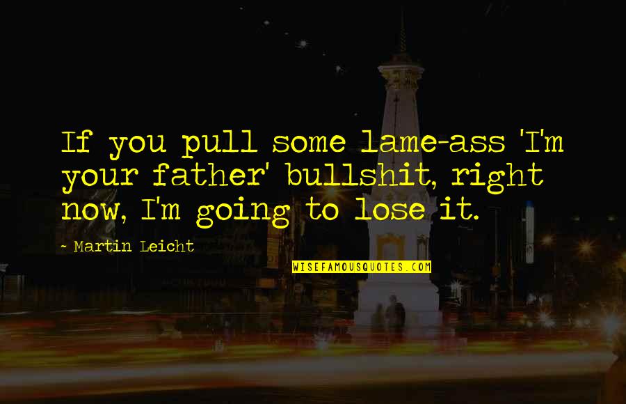 Not Lame Quotes By Martin Leicht: If you pull some lame-ass 'I'm your father' Not Lame Quotes By Martin Leicht: If you pull some lame-ass 'I'm your father'