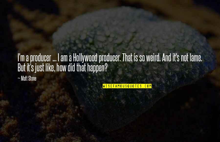 Not Lame Quotes By Matt Stone: I'm a producer ... I am a Hollywood