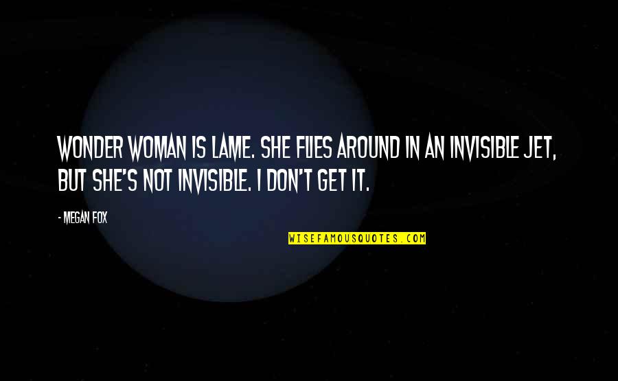 Not Lame Quotes By Megan Fox: Wonder Woman is lame. She flies around in Not Lame Quotes By Megan Fox: Wonder Woman is lame. She flies around in