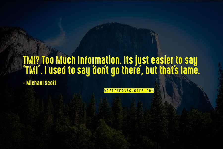 Not Lame Quotes By Michael Scott: TMI? Too Much Information. Its just easier to Not Lame Quotes By Michael Scott: TMI? Too Much Information. Its just easier to