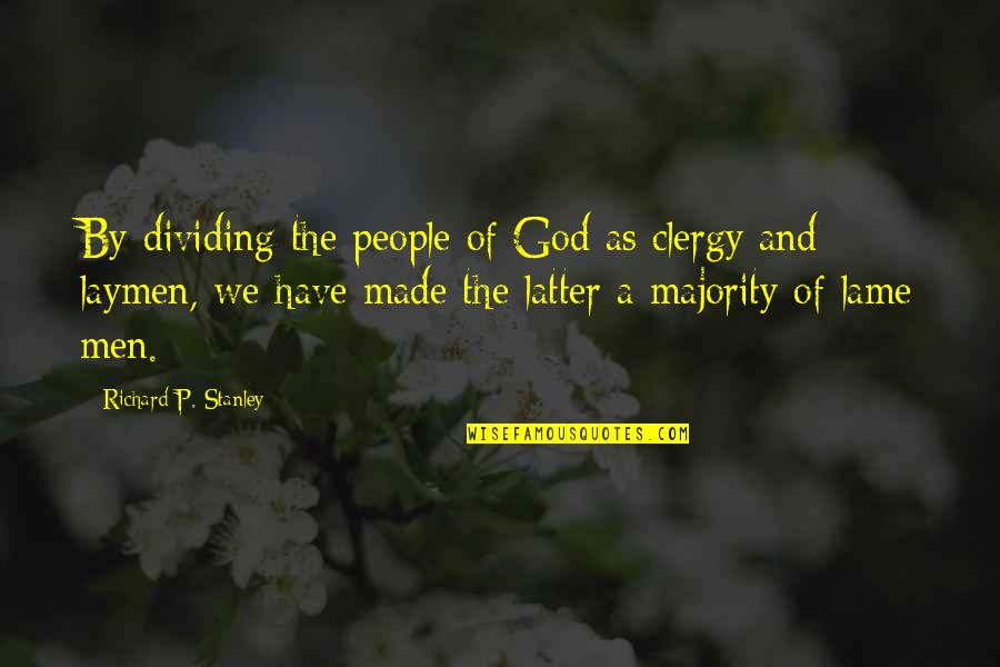 Not Lame Quotes By Richard P. Stanley: By dividing the people of God as clergy